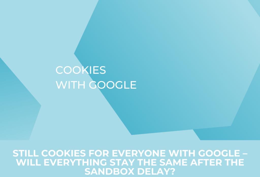 Still Cookies for everyone with Google – will everything stay the same after the sandbox delay?