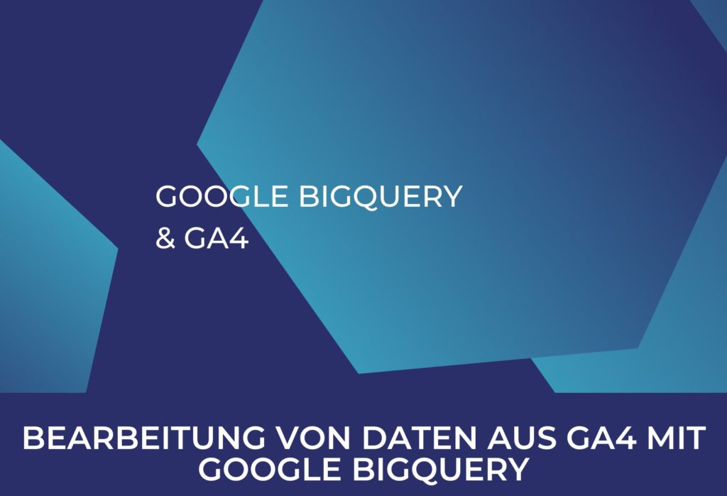 Bearbeitung von Daten aus GA4 mit Google BigQuery