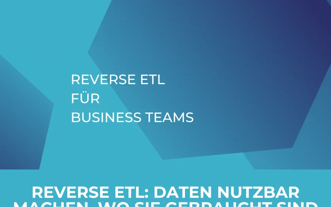 Reverse ETL für Business-Teams: Daten dort nutzbar machen, wo sie am wichtigsten sind